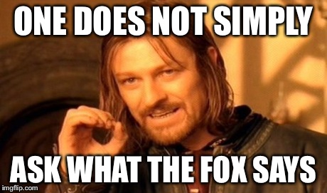 One Does Not Simply Meme | ONE DOES NOT SIMPLY ASK WHAT THE FOX SAYS | image tagged in memes,one does not simply | made w/ Imgflip meme maker