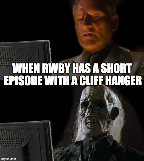 I'll Just Wait Here | WHEN RWBY HAS A SHORT EPISODE WITH A CLIFF HANGER | image tagged in memes,ill just wait here | made w/ Imgflip meme maker