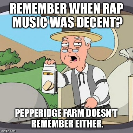 Can't Recall There Ever Being Such a Thing | REMEMBER WHEN RAP MUSIC WAS DECENT? PEPPERIDGE FARM DOESN'T REMEMBER EITHER. | image tagged in memes,pepperidge farm remembers,music | made w/ Imgflip meme maker