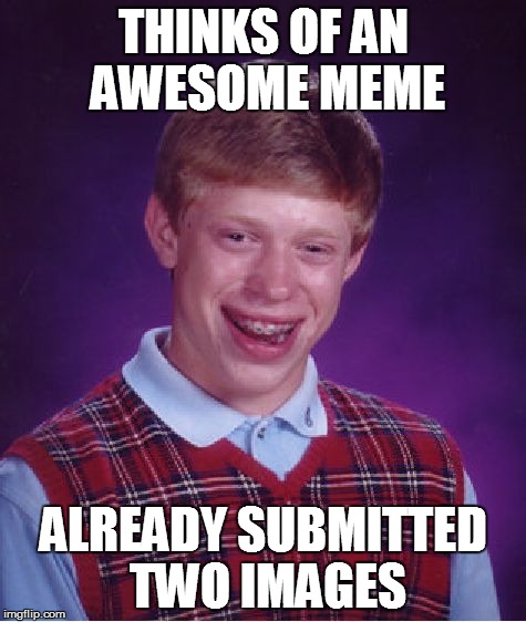 Bad Luck imgflip Users  | THINKS OF AN AWESOME MEME ALREADY SUBMITTED TWO IMAGES | image tagged in memes,bad luck brian | made w/ Imgflip meme maker