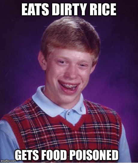 Bad Luck Brian Meme | EATS DIRTY RICE GETS FOOD POISONED | image tagged in memes,bad luck brian | made w/ Imgflip meme maker