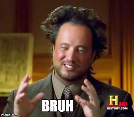 Ancient Aliens | BRUH | image tagged in memes,ancient aliens | made w/ Imgflip meme maker