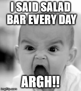 Angry Baby | I SAID SALAD BAR EVERY DAY ARGH!! | image tagged in memes,angry baby | made w/ Imgflip meme maker