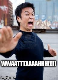 Angry Asian | WWAATTTAAAAHHH!!!!! | image tagged in memes,angry asian | made w/ Imgflip meme maker
