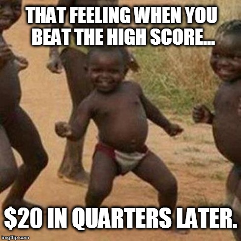 Third World Success Kid Meme | THAT FEELING WHEN YOU BEAT THE HIGH SCORE... $20 IN QUARTERS LATER. | image tagged in memes,third world success kid | made w/ Imgflip meme maker