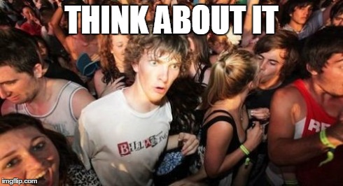 Sudden Clarity Clarence | THINK ABOUT IT | image tagged in memes,sudden clarity clarence | made w/ Imgflip meme maker