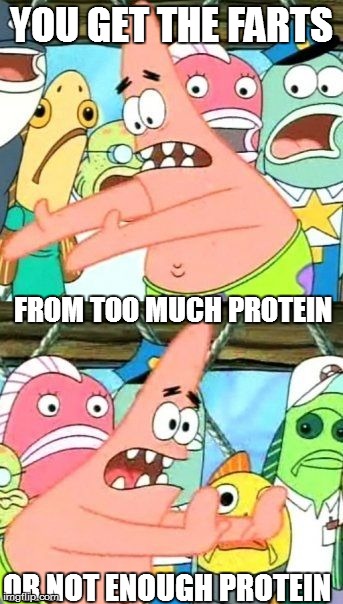 Frustrating thing about biology | YOU GET THE FARTS OR NOT ENOUGH PROTEIN  FROM TOO MUCH PROTEIN | image tagged in memes,put it somewhere else patrick,farting,health care,biology | made w/ Imgflip meme maker