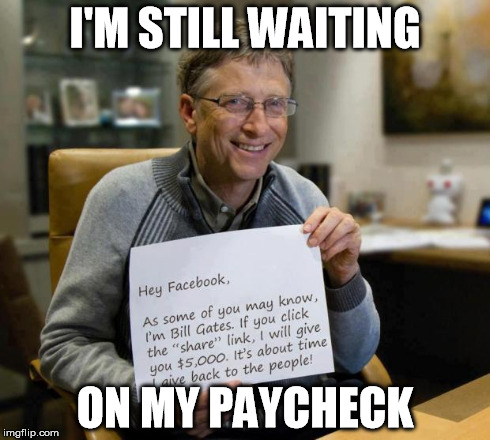 Bill Gates Paycheck | I'M STILL WAITING ON MY PAYCHECK | image tagged in bill gates,paycheck,waiting,hoax,fake,microsoft | made w/ Imgflip meme maker