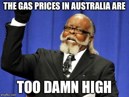 Too Damn High Meme | THE GAS PRICES IN AUSTRALIA ARE TOO DAMN HIGH | image tagged in memes,too damn high | made w/ Imgflip meme maker