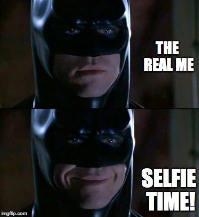 Batman Smiles Meme | THE REAL ME SELFIE TIME! | image tagged in memes,batman smiles | made w/ Imgflip meme maker