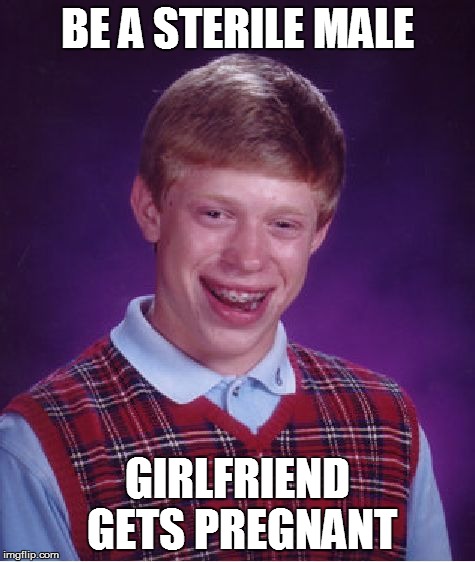 Bad Luck Brian Meme | BE A STERILE MALE GIRLFRIEND GETS PREGNANT | image tagged in memes,bad luck brian | made w/ Imgflip meme maker