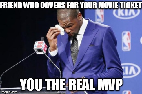 You The Real MVP 2 Meme | FRIEND WHO COVERS FOR YOUR MOVIE TICKET YOU THE REAL MVP | image tagged in memes,you the real mvp 2 | made w/ Imgflip meme maker