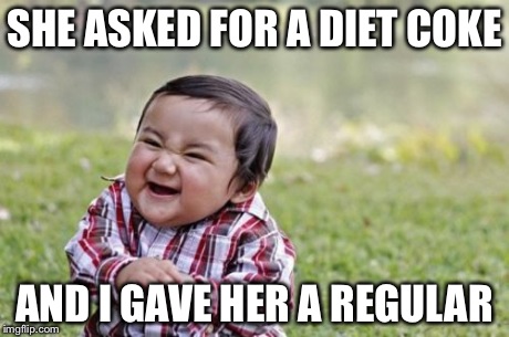 Evil Toddler | SHE ASKED FOR A DIET COKE AND I GAVE HER A REGULAR | image tagged in memes,evil toddler | made w/ Imgflip meme maker