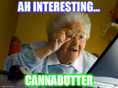 Grandma Finds The Internet | AH INTERESTING... CANNABUTTER | image tagged in memes,grandma finds the internet | made w/ Imgflip meme maker