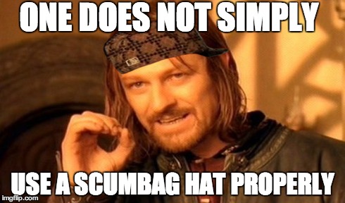One Does Not Simply | ONE DOES NOT SIMPLY USE A SCUMBAG HAT PROPERLY | image tagged in memes,one does not simply,scumbag | made w/ Imgflip meme maker