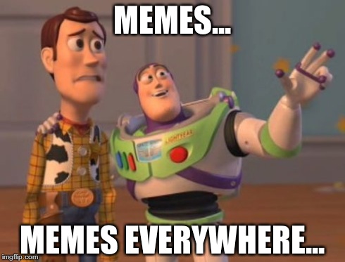 X, X Everywhere | MEMES... MEMES EVERYWHERE... | image tagged in memes,x x everywhere | made w/ Imgflip meme maker
