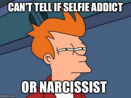 They're really the same thing | CAN'T TELL IF SELFIE ADDICT OR NARCISSIST | image tagged in memes,futurama fry,funny,selfie | made w/ Imgflip meme maker