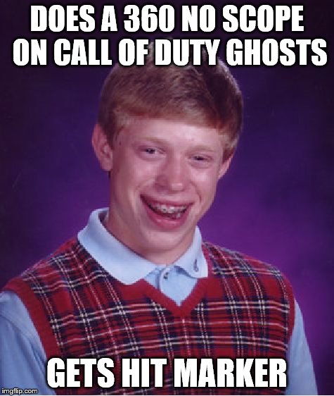 Bad Luck Brian Meme | DOES A 360 NO SCOPE ON CALL OF DUTY GHOSTS GETS HIT MARKER | image tagged in memes,bad luck brian | made w/ Imgflip meme maker