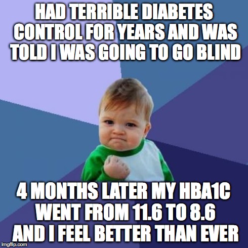 Success Kid Meme | HAD TERRIBLE DIABETES CONTROL FOR YEARS AND WAS TOLD I WAS GOING TO GO BLIND 4 MONTHS LATER MY HBA1C WENT FROM 11.6 TO 8.6 AND I FEEL BETTER | image tagged in memes,success kid | made w/ Imgflip meme maker