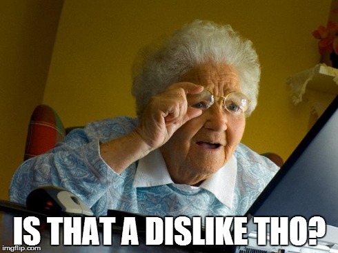 Looking at my memes like | IS THAT A DISLIKE THO? | image tagged in memes,grandma finds the internet | made w/ Imgflip meme maker