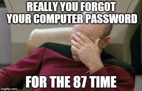 Captain Picard Facepalm Meme | REALLY YOU FORGOT YOUR COMPUTER PASSWORD FOR THE 87 TIME | image tagged in memes,captain picard facepalm | made w/ Imgflip meme maker