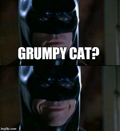 Batman Smiles Meme | GRUMPY CAT? | image tagged in memes,batman smiles | made w/ Imgflip meme maker
