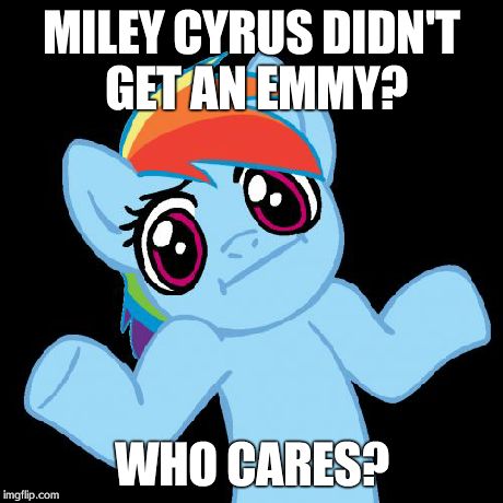 Pony Shrugs | MILEY CYRUS DIDN'T GET AN EMMY? WHO CARES? | image tagged in memes,pony shrugs | made w/ Imgflip meme maker