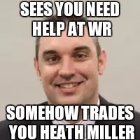 SEES YOU NEED HELP AT WR SOMEHOW TRADES YOU HEATH MILLER | made w/ Imgflip meme maker