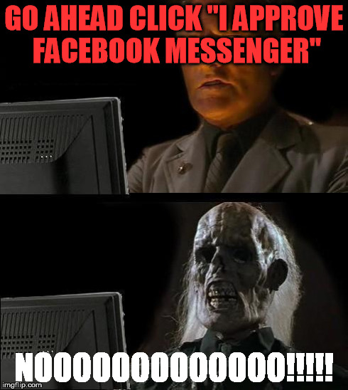 I'll Just Wait Here | GO AHEAD CLICK "I APPROVE FACEBOOK MESSENGER" NOOOOOOOOOOOOO!!!!! | image tagged in memes,ill just wait here | made w/ Imgflip meme maker