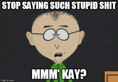 Mr Mackey | STOP SAYING SUCH STUPID SHIT MMM' KAY? | image tagged in memes,mr mackey | made w/ Imgflip meme maker