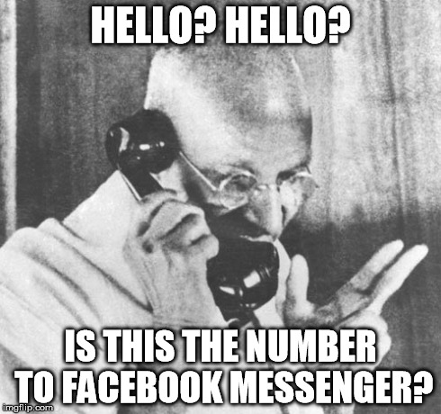 Gandhi Meme | HELLO? HELLO? IS THIS THE NUMBER TO FACEBOOK MESSENGER? | image tagged in memes,gandhi | made w/ Imgflip meme maker