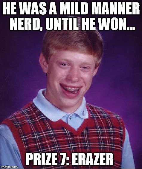 Bad Luck Brian Meme | HE WAS A MILD MANNER NERD, UNTIL HE WON... PRIZE 7: ERAZER
 | image tagged in memes,bad luck brian | made w/ Imgflip meme maker