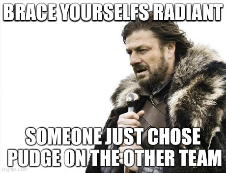 Brace Yourselves X is Coming | BRACE YOURSELFS RADIANT SOMEONE JUST CHOSE PUDGE ON THE OTHER TEAM | image tagged in memes,brace yourselves x is coming | made w/ Imgflip meme maker