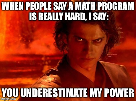 You Underestimate My Power | WHEN PEOPLE SAY A MATH PROGRAM IS REALLY HARD, I SAY: YOU UNDERESTIMATE MY POWER | image tagged in memes,you underestimate my power | made w/ Imgflip meme maker