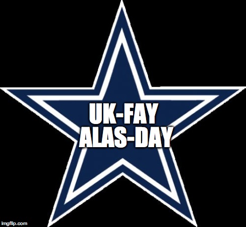 Dallas Cowboys | UK-FAY ALAS-DAY | image tagged in memes,dallas cowboys | made w/ Imgflip meme maker