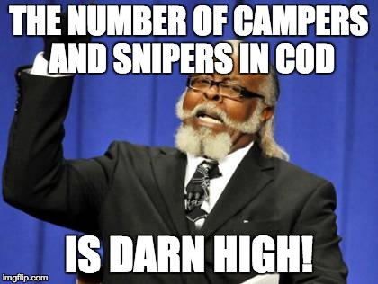 Too Damn High | THE NUMBER OF CAMPERS AND SNIPERS IN COD IS DARN HIGH! | image tagged in memes,too damn high | made w/ Imgflip meme maker