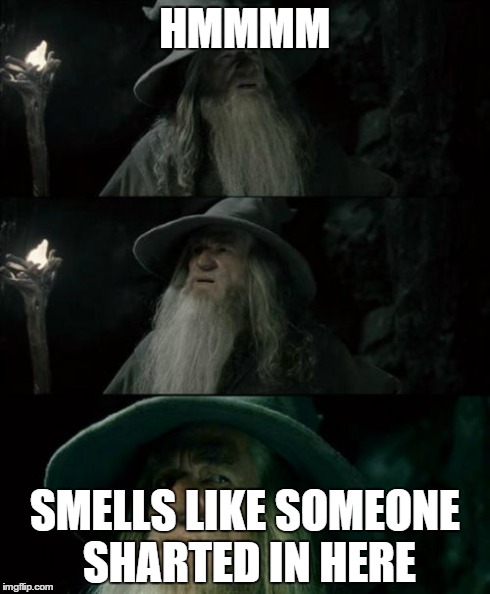 Confused Gandalf Meme | HMMMM SMELLS LIKE SOMEONE SHARTED IN HERE | image tagged in memes,confused gandalf | made w/ Imgflip meme maker