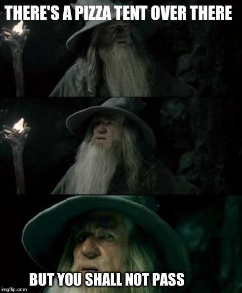 Confused Gandalf Meme | THERE'S A PIZZA TENT OVER THERE BUT YOU SHALL NOT PASS | image tagged in memes,confused gandalf | made w/ Imgflip meme maker