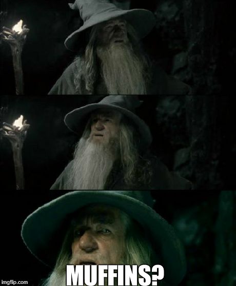 Confused Gandalf | MUFFINS? | image tagged in memes,confused gandalf | made w/ Imgflip meme maker