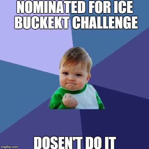 Success Kid Meme | NOMINATED FOR ICE BUCKEKT CHALLENGE DOSEN'T DO IT | image tagged in memes,success kid | made w/ Imgflip meme maker