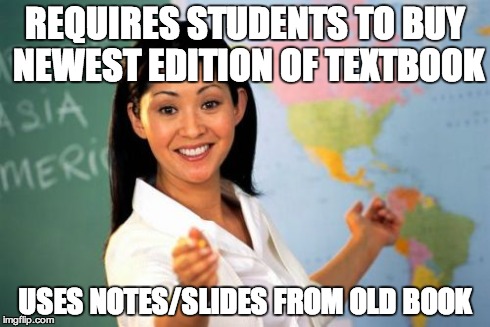 Unhelpful High School Teacher Meme | REQUIRES STUDENTS TO BUY NEWEST EDITION OF TEXTBOOK USES NOTES/SLIDES FROM OLD BOOK | image tagged in memes,unhelpful high school teacher | made w/ Imgflip meme maker