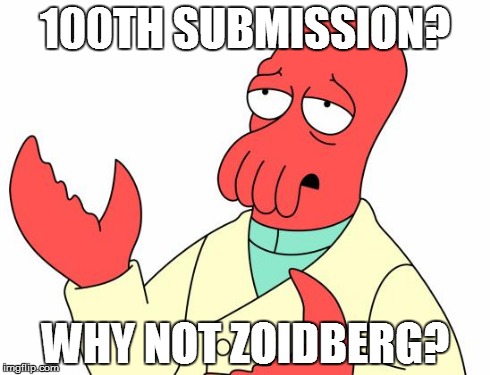 Futurama Zoidberg | 100TH SUBMISSION? WHY NOT ZOIDBERG? | image tagged in memes,futurama zoidberg | made w/ Imgflip meme maker