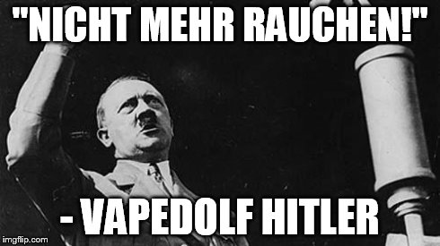"NICHT MEHR RAUCHEN!" - VAPEDOLF HITLER | image tagged in hitler | made w/ Imgflip meme maker