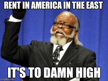 Too Damn High Meme | RENT IN AMERICA IN THE EAST  IT'S TO DAMN HIGH | image tagged in memes,too damn high | made w/ Imgflip meme maker