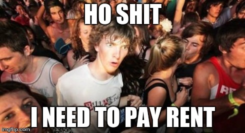 Sudden Clarity Clarence Meme | HO SHIT I NEED TO PAY RENT | image tagged in memes,sudden clarity clarence | made w/ Imgflip meme maker