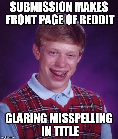 Bad Luck Brian Meme | SUBMISSION MAKES FRONT PAGE OF REDDIT GLARING MISSPELLING IN TITLE | image tagged in memes,bad luck brian | made w/ Imgflip meme maker