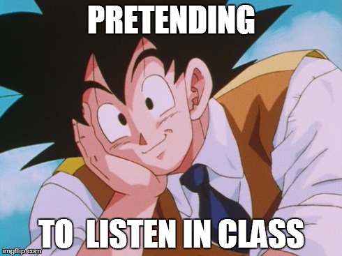 Condescending Goku Meme | PRETENDING TO  LISTEN IN CLASS | image tagged in memes,condescending goku | made w/ Imgflip meme maker