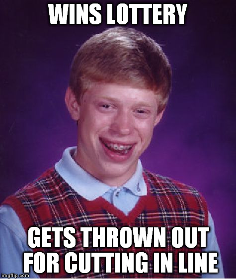 Bad Luck Brian Meme | WINS LOTTERY GETS THROWN OUT FOR CUTTING IN LINE | image tagged in memes,bad luck brian | made w/ Imgflip meme maker