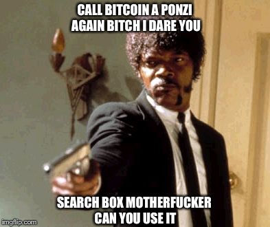 Say That Again I Dare You Meme | CALL BITCOIN A PONZI AGAIN B**CH I DARE YOU SEARCH BOX MOTHERF**KER CAN YOU USE IT | image tagged in memes,say that again i dare you | made w/ Imgflip meme maker