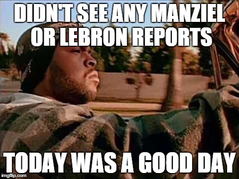 Today Was A Good Day | DIDN'T SEE ANY MANZIEL OR LEBRON REPORTS TODAY WAS A GOOD DAY | image tagged in memes,today was a good day | made w/ Imgflip meme maker